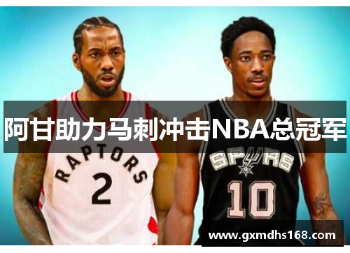 阿甘助力马刺冲击NBA总冠军