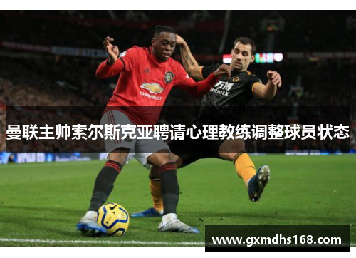 曼联主帅索尔斯克亚聘请心理教练调整球员状态